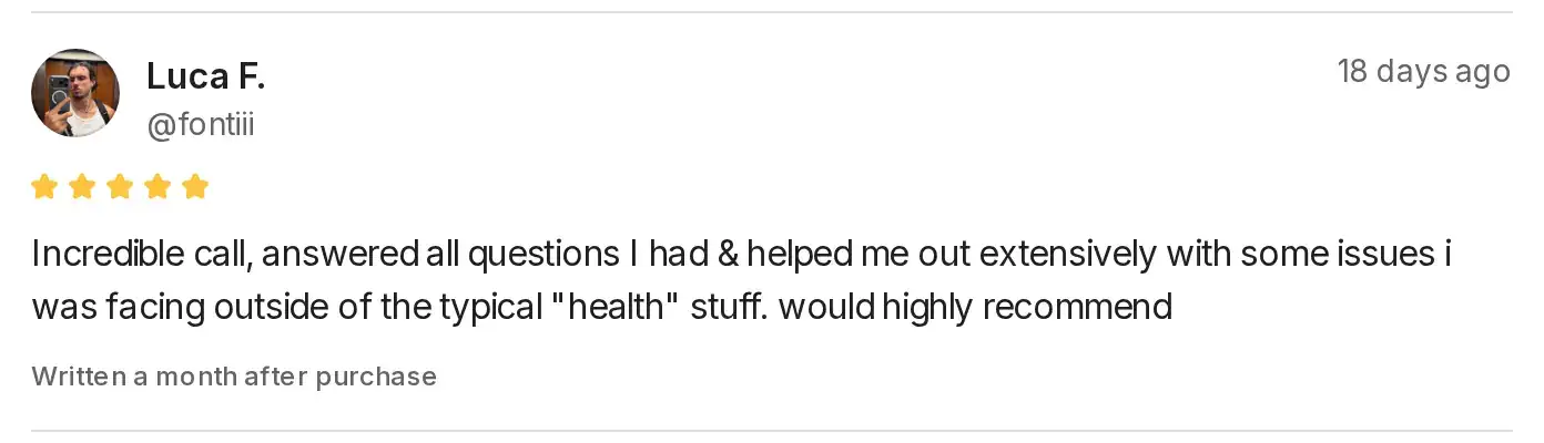 Five-star Whop review by Luca F.: Incredible call, answered all questions I had & helped me out extensively with some issues i was facing outside of the typical "health" stuff. would highly recommend